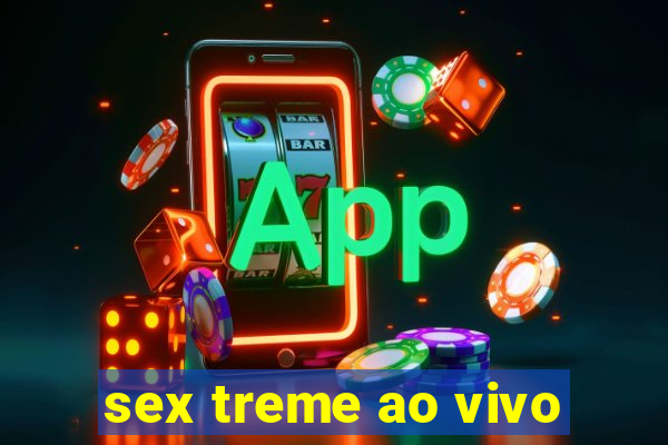 sex treme ao vivo